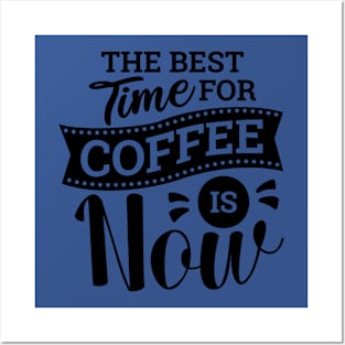 The Best Time For Coffee Is Now Love Coffee Posters and Art